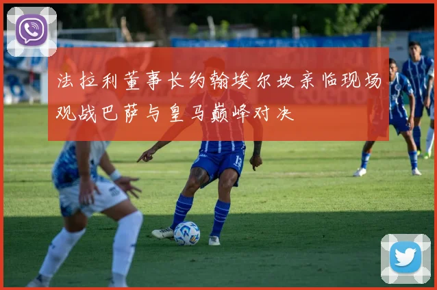 法拉利董事长约翰埃尔坎亲临现场观战巴萨与皇马巅峰对决