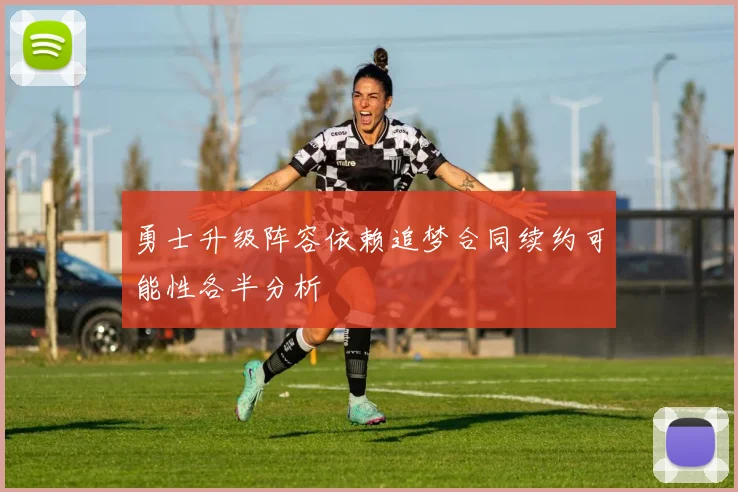 勇士升级阵容依赖追梦合同续约可能性各半分析