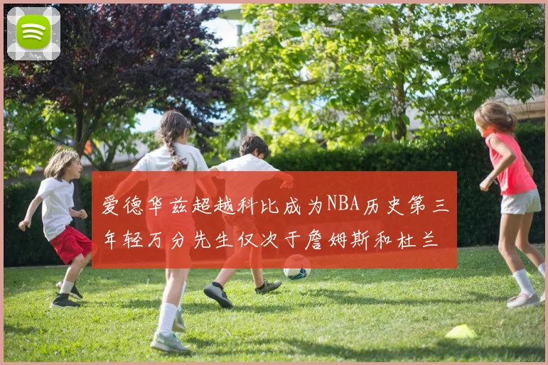 爱德华兹超越科比成为NBA历史第三年轻万分先生仅次于詹姆斯和杜兰特