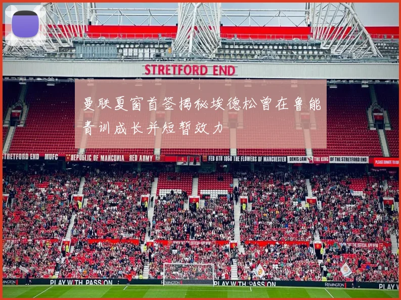 曼联夏窗首签揭秘埃德松曾在鲁能青训成长并短暂效力