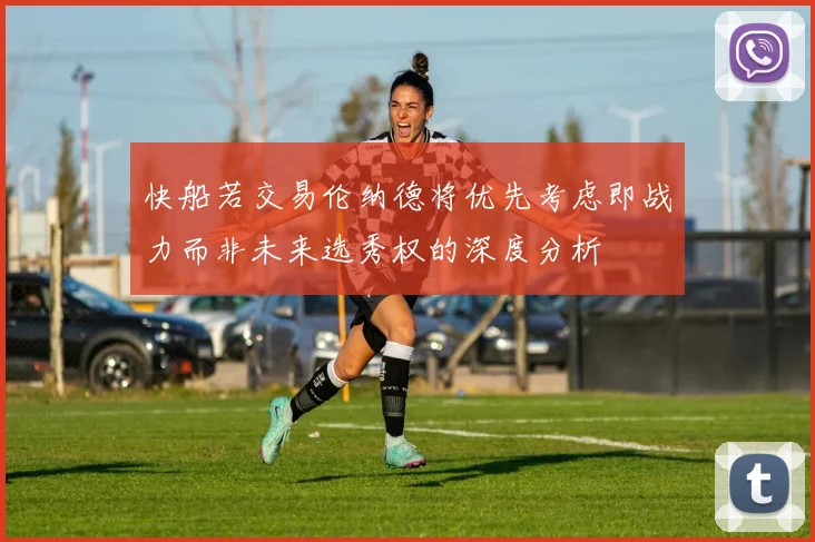 快船若交易伦纳德将优先考虑即战力而非未来选秀权的深度分析